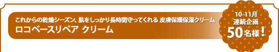 これからの乾燥シーズン、肌をしっかり長時間守ってくれる皮膚保護保湿クリーム ロコベースリペア クリーム 10-11月連続企画50名様!