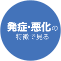 発症・悪化の特徴で見る