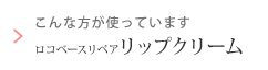 こんな方が使っています ロコベースリペアリップクリーム