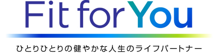 Fit for you ひとりひとりの健やかな人生のライフパートナー