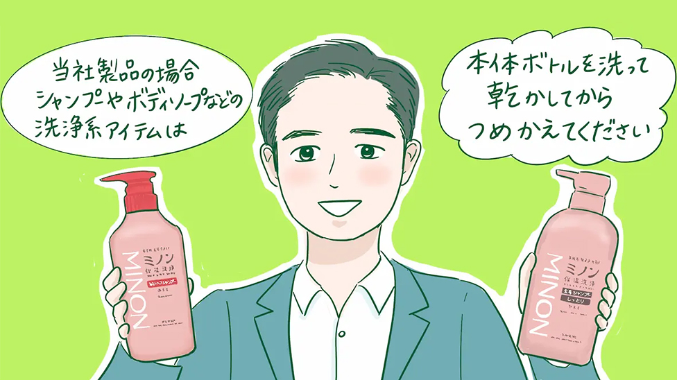 当社製品の場合シャンプーやボディソープなどの洗浄系アイテムは本体ボトルを洗って乾かしてからつめかえてください