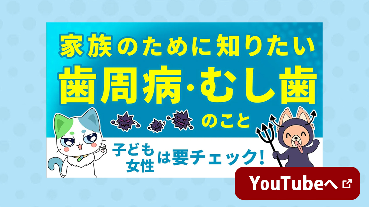 家族のために知りたい！歯周病・むし歯のこと　子ども　女性は要チェック！　YouTubeへ 新しいウインドウで開く