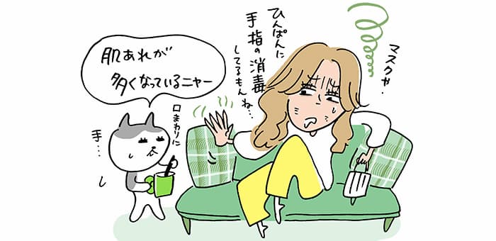 「肌あれが多くなっているニャー」口まわりに手・・・ マスクや、ひんぱんに手指の消毒してるもんね・・・