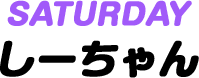 Saturday しーちゃん