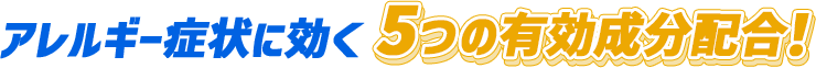 アレルギー症状に効く5つの有効成分配合！