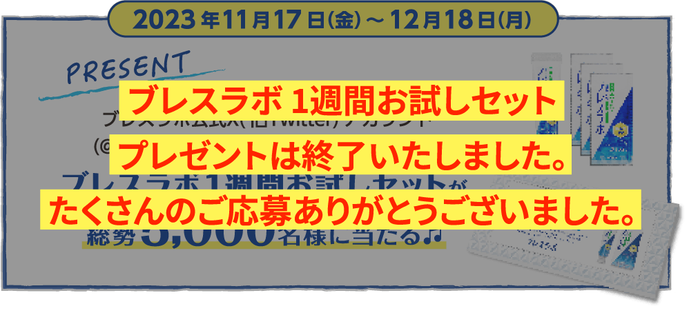ブレスラボ 1週間お試しセットプレゼントは終了いたしました。たくさんのご応募ありがとうございました。
