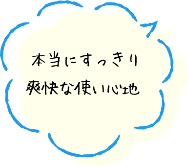 本当にすっきり爽快な使い心地
