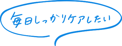 毎日しっかりケアしたい