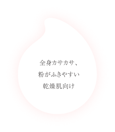 全身カサカサ、粉がふきやすい乾燥肌向け