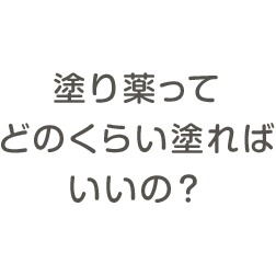 塗り薬ってどれぐらい塗ればいいの？