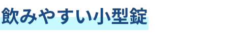 飲みやすい小型錠
