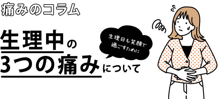 生理日も笑顔で過ごすために 痛みのコラム 生理中の3つの痛みについて