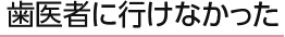 歯医者に行けなかった 65.4%