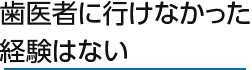 歯医者に行けなかった経験はない 29.3%