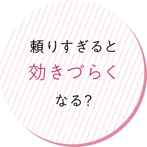 頼りすぎると効きづらくなる？