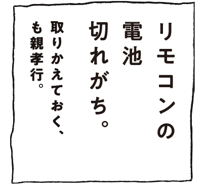 リモコンの電池切れがち。取りかえておく、も親孝行。