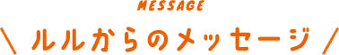 MESSAGE ルルからのメッセージ