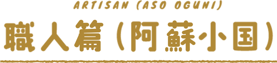 ARTISAN (ASO OGUNI) 職人 (阿蘇小国)