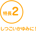 特長2 しつこいかゆみに！
