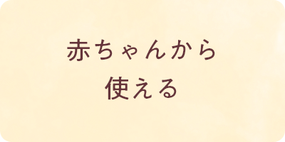 赤ちゃんから使える