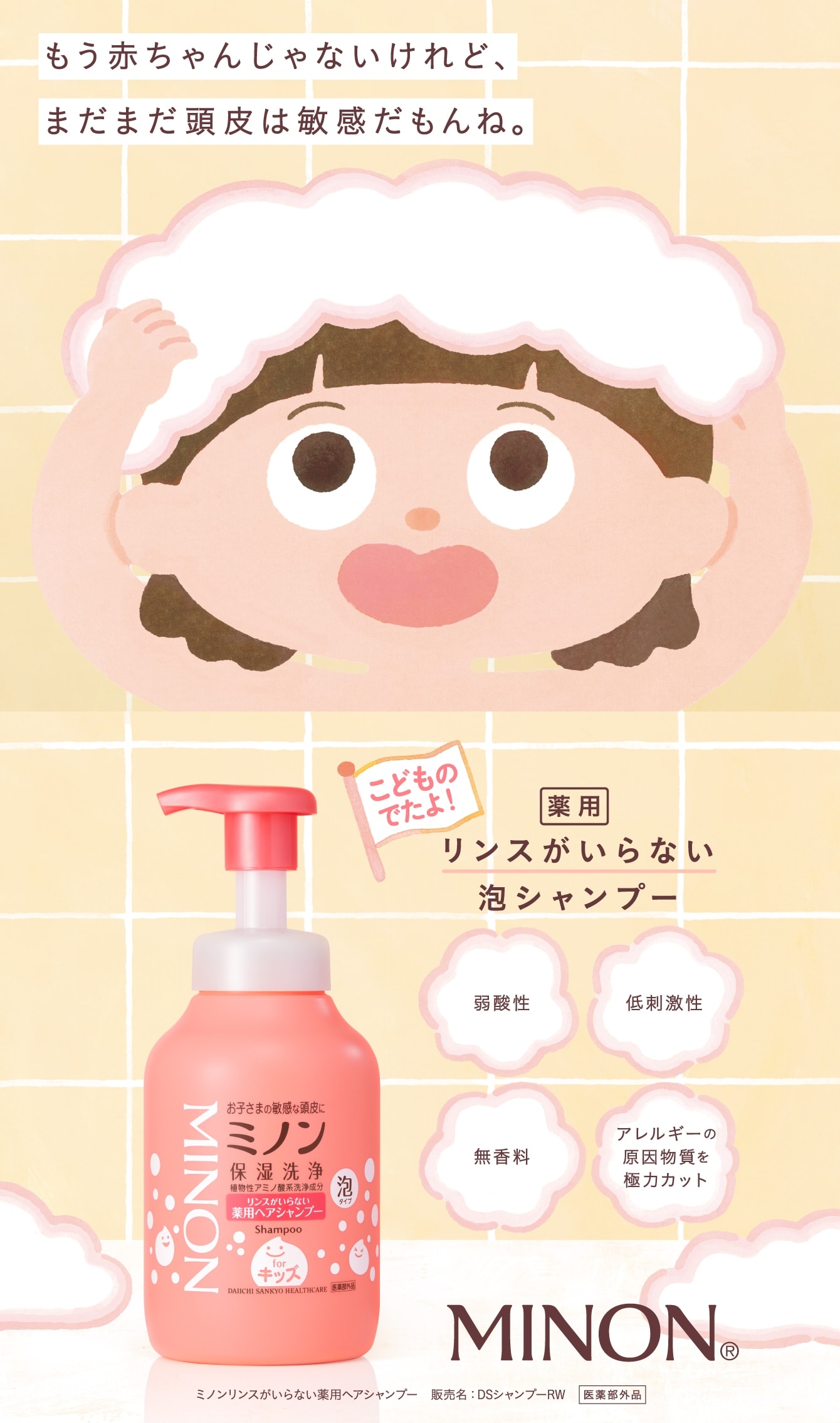 もう赤ちゃんじゃないけれど、まだまだ頭皮は敏感だもんね。 こどものでたよ！薬用リンスがいらない泡シャンプー MINON®