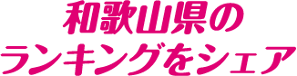 和歌山県のランキングをシェア