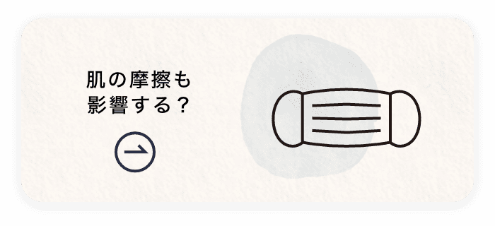 お肌の摩擦も影響する？