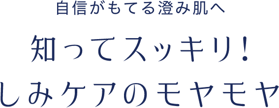 自信がもてる澄み肌へ　知ってスッキリ！しみケアのモヤモヤ