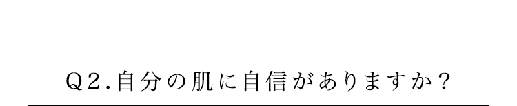 Q2.自分の肌に自信がありますか？