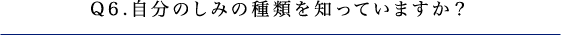 Q6.自分のしみの種類を知っていますか？